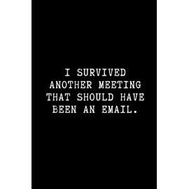 I Survived Another Meeting That Should Have Been An Email.: A Funny Notebook to write in