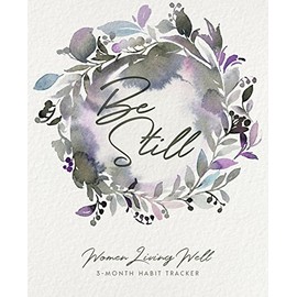 Be Still: Women Living Well 3-Month Habit Tracker: Includes Trackers for Prayer Lists, Bible Reading, Note Taking, Health Tracking, Sleep Tracking, ... are at the back with verses included)