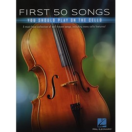 First 50 Songs You Should Play on Cello: A Must-Have Collection of Well-Known Songs, Including Many Cello Features
