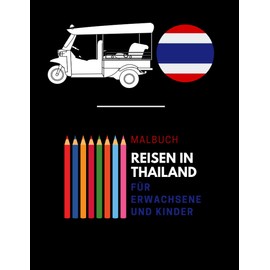 Malbuch - Reisen in Thailand - Für Erwachsene und Kinder: Lustiges Malbuch für Thailand-Enthusiasten | Malbuch für Kinder und Erwachsene | Bilder über Thailand zum Ausmalen