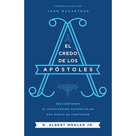 El Credo de Los Apóstoles: Descubriendo El Cristianismo Auténtico En Una Epoca de Confusión