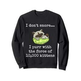 I Don't Snore... I Purr With The Force of 10,000 Kittens Sweatshirt