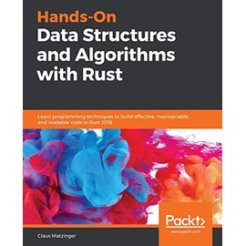 Hands-On Data Structures and Algorithms with Rust: Learn programming techniques to build effective, maintainable, and readable code in Rust 2018