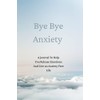 Bye Bye Anxiety: A Journal To Help You Release Emotions